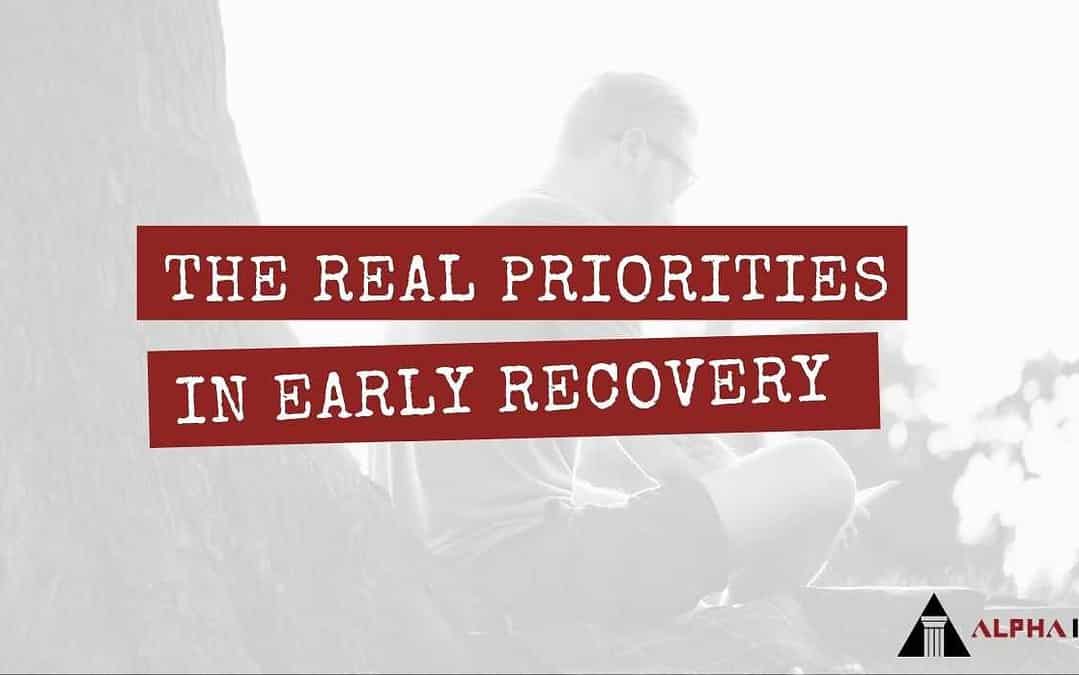 First Things First – The Real Priorities in Early Recovery